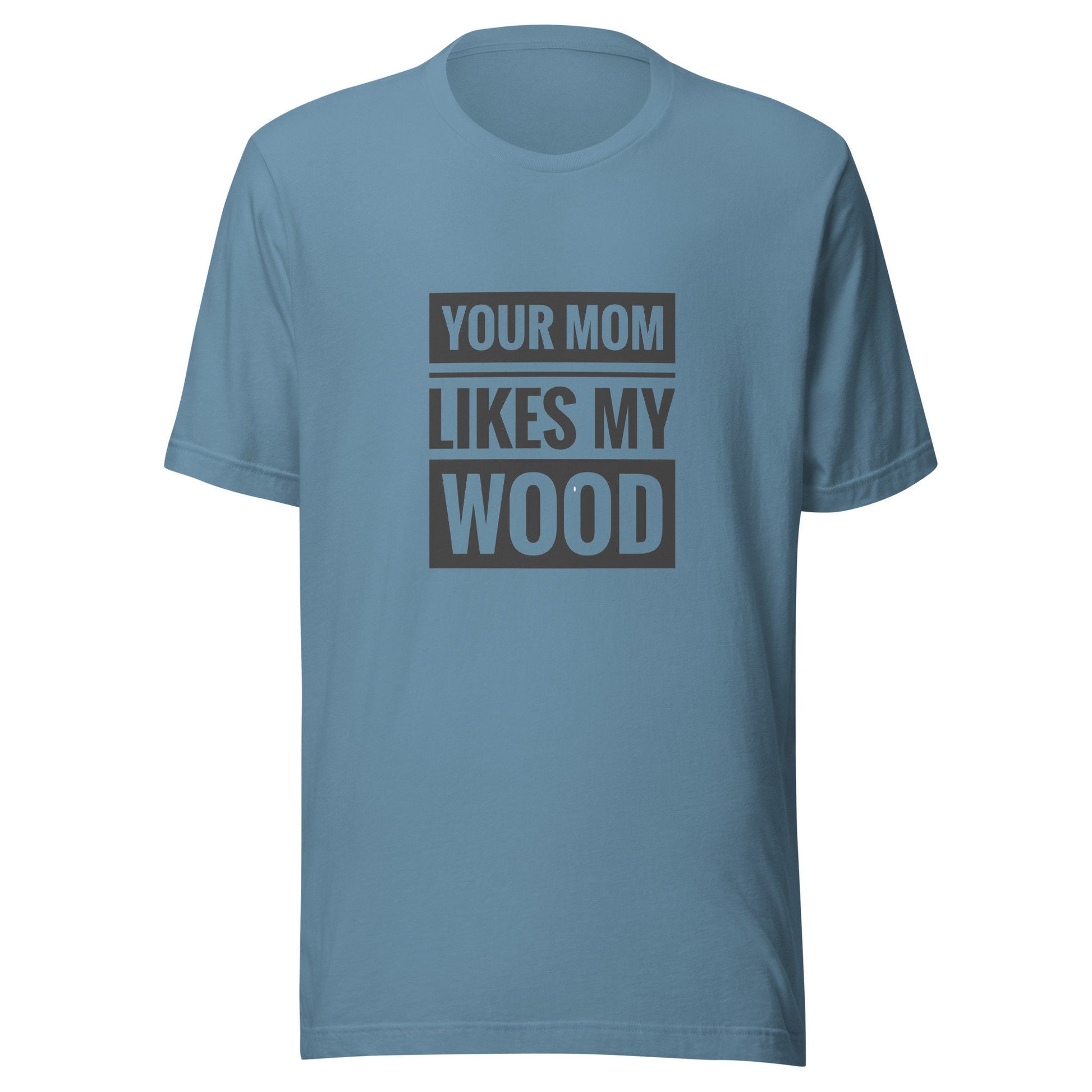 Your Mom Likes My Wood Unisex t-shirt