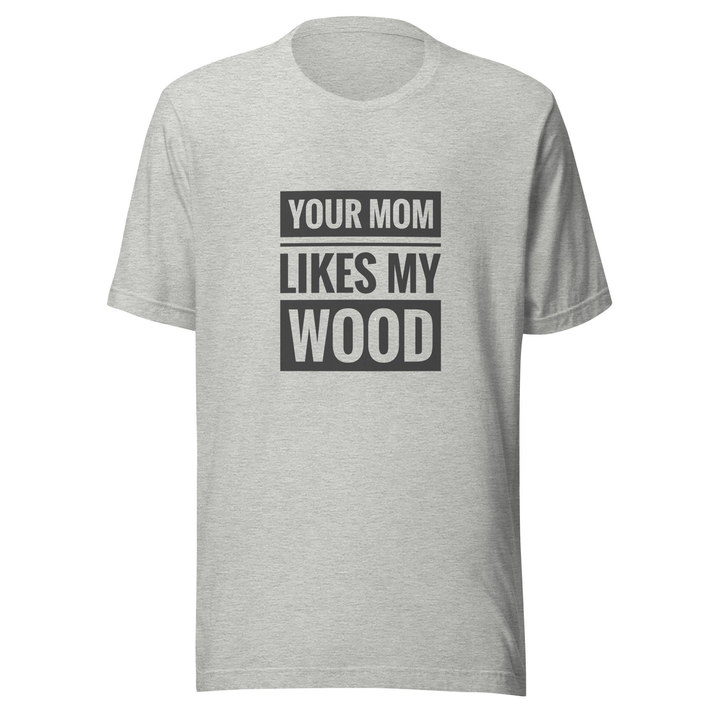 Your Mom Likes My Wood Unisex t-shirt