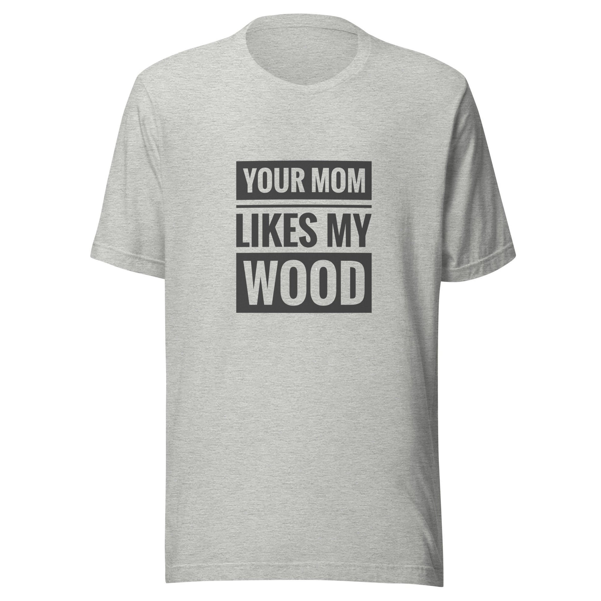 Your Mom Likes My Wood Unisex t-shirt