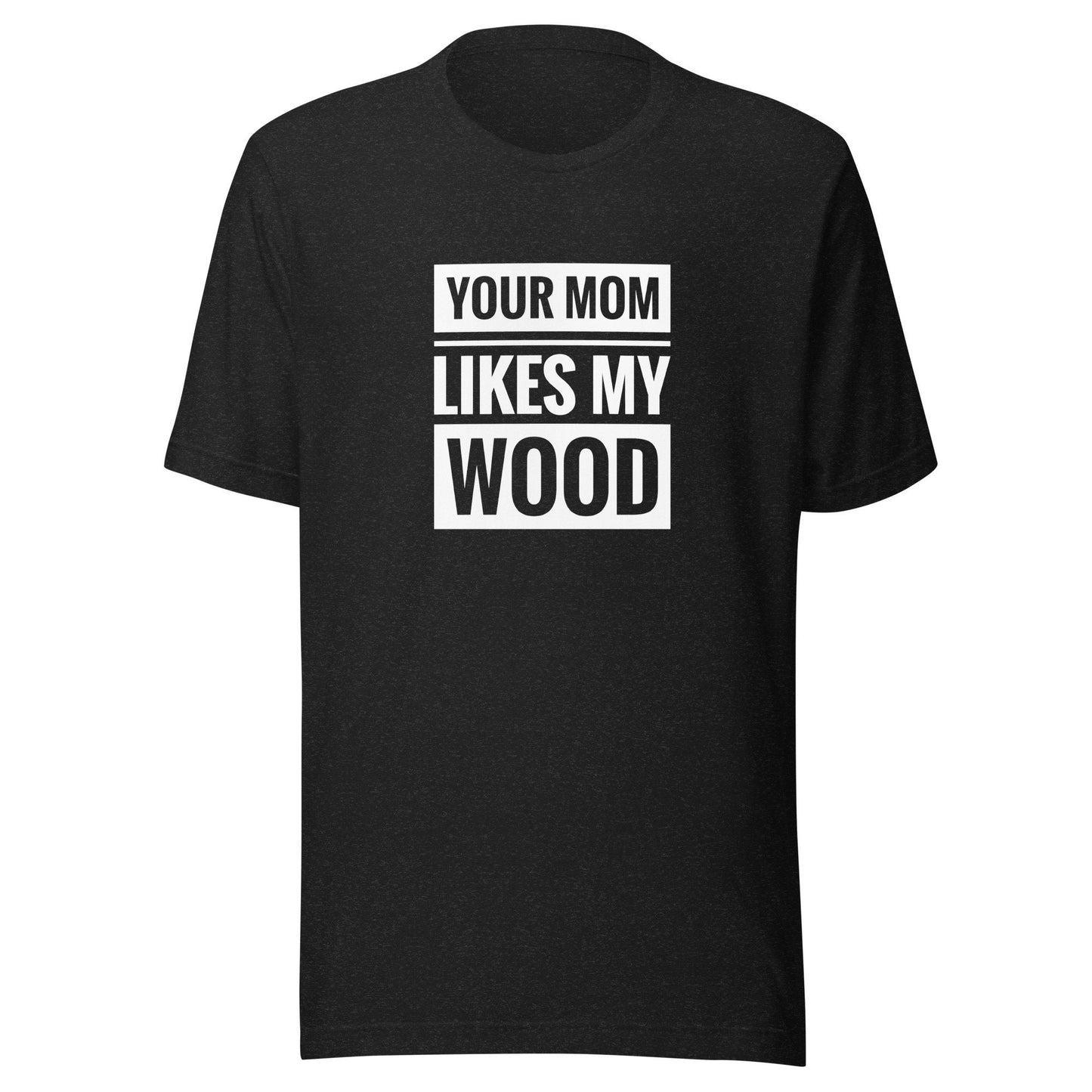 Your Mom Likes My Wood Unisex t-shirt
