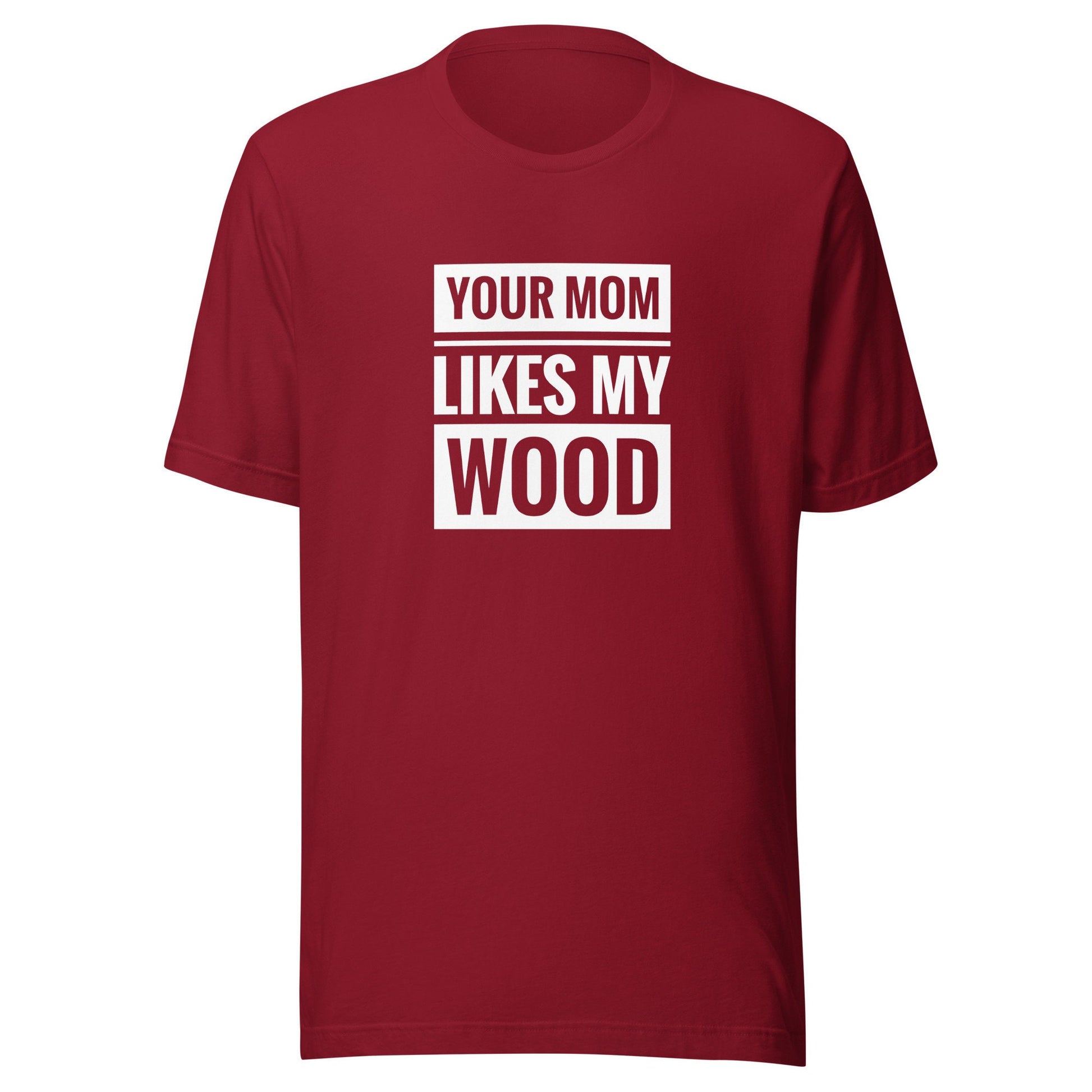 Your Mom Likes My Wood Unisex t-shirt