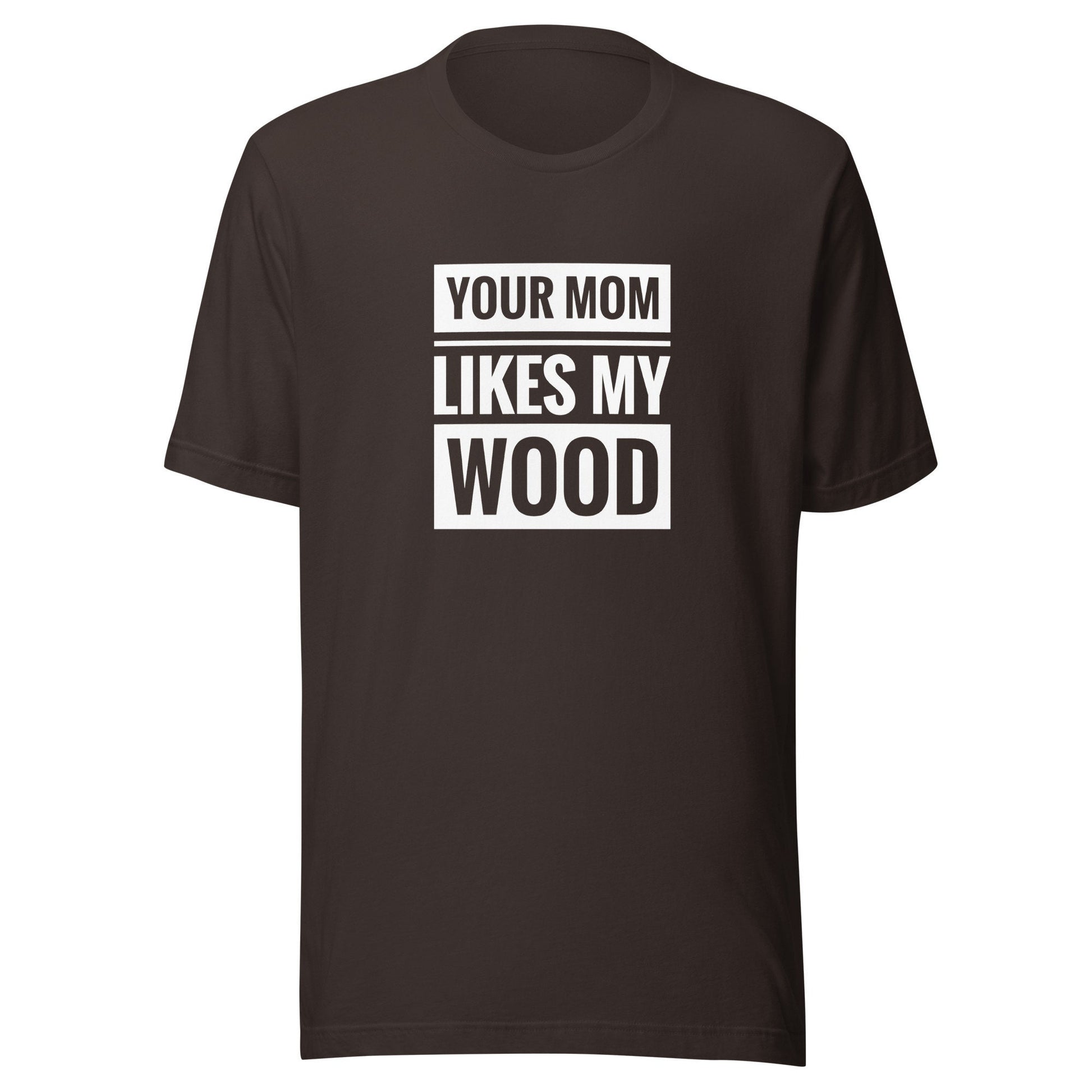 Your Mom Likes My Wood Unisex t-shirt
