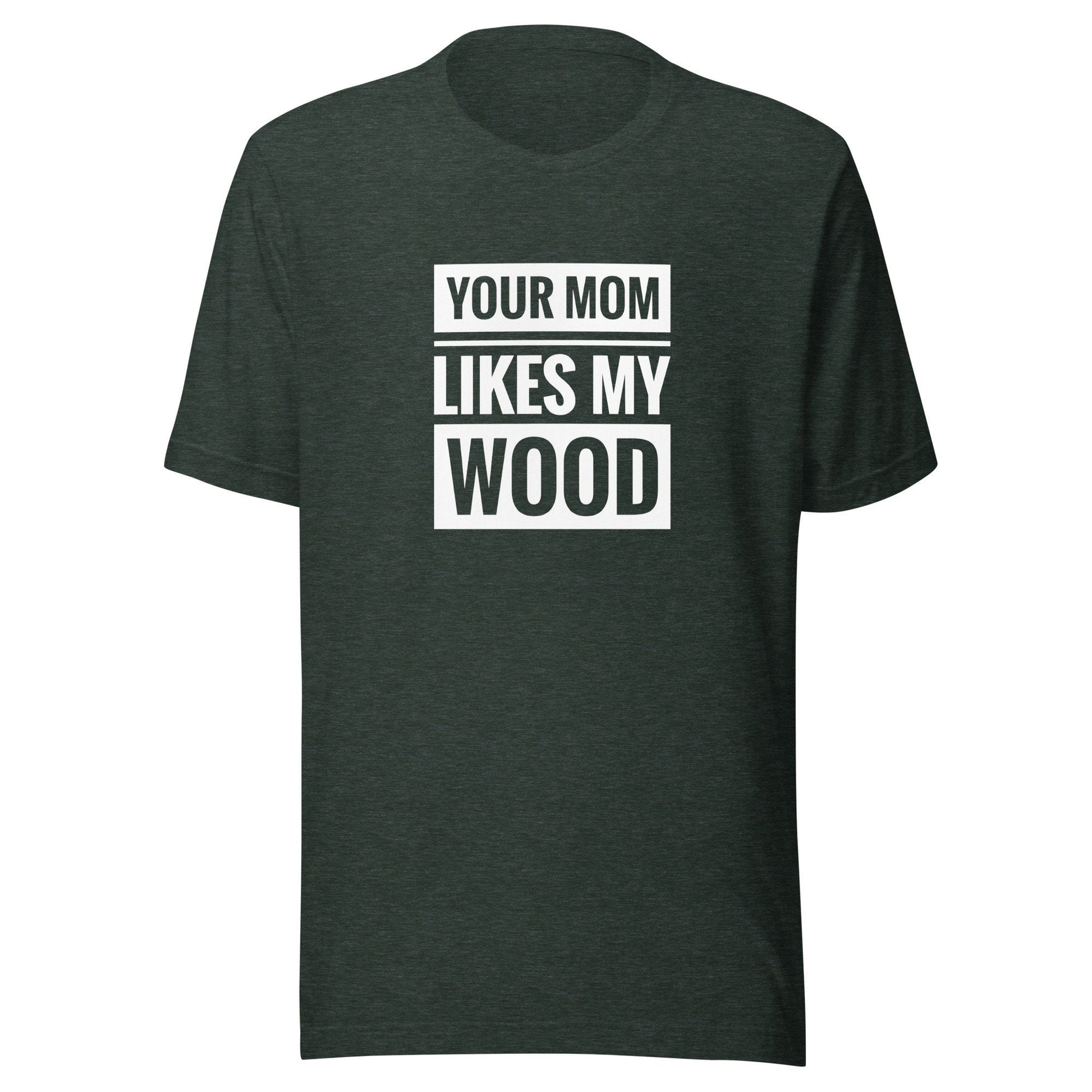 Your Mom Likes My Wood Unisex t-shirt