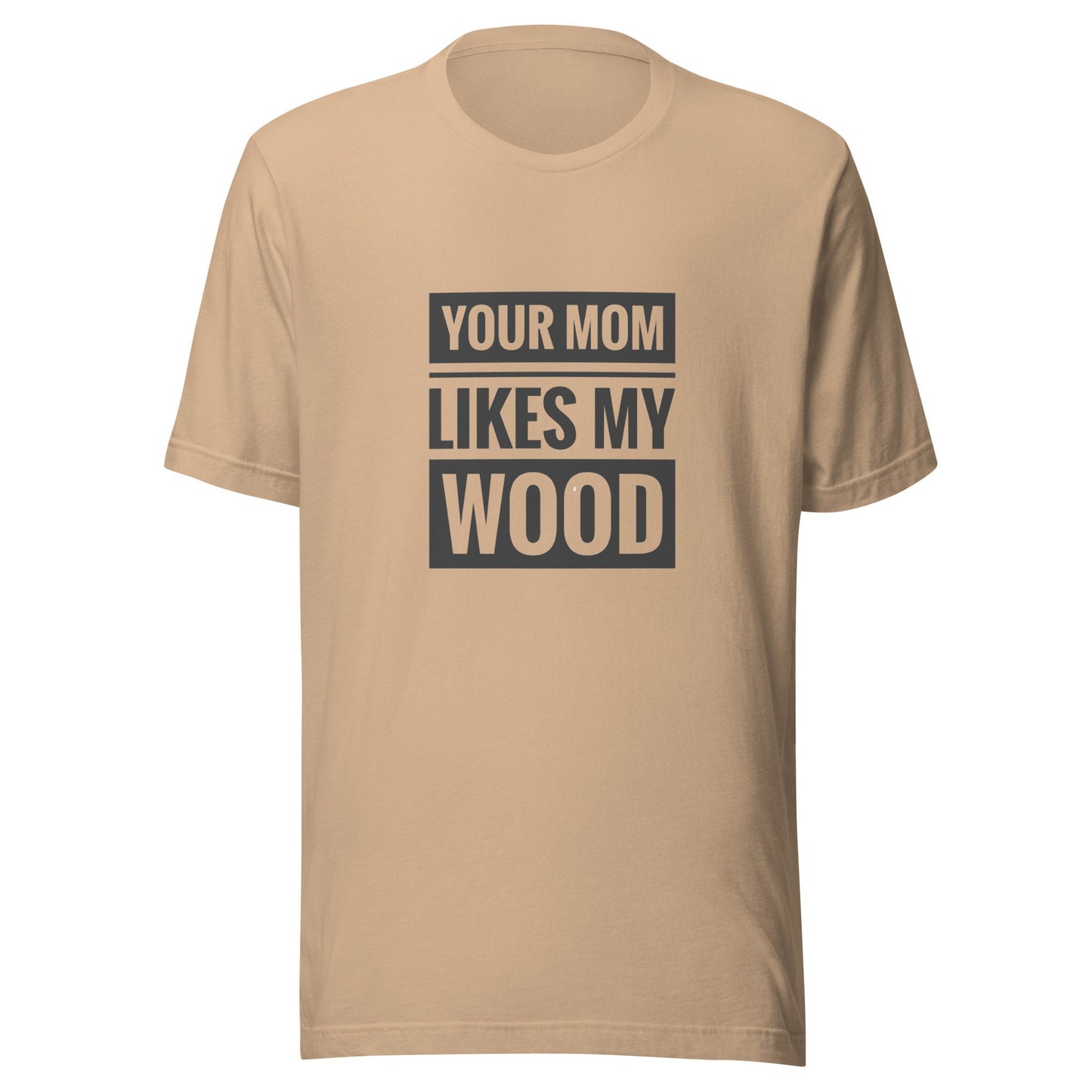 Your Mom Likes My Wood Unisex t-shirt