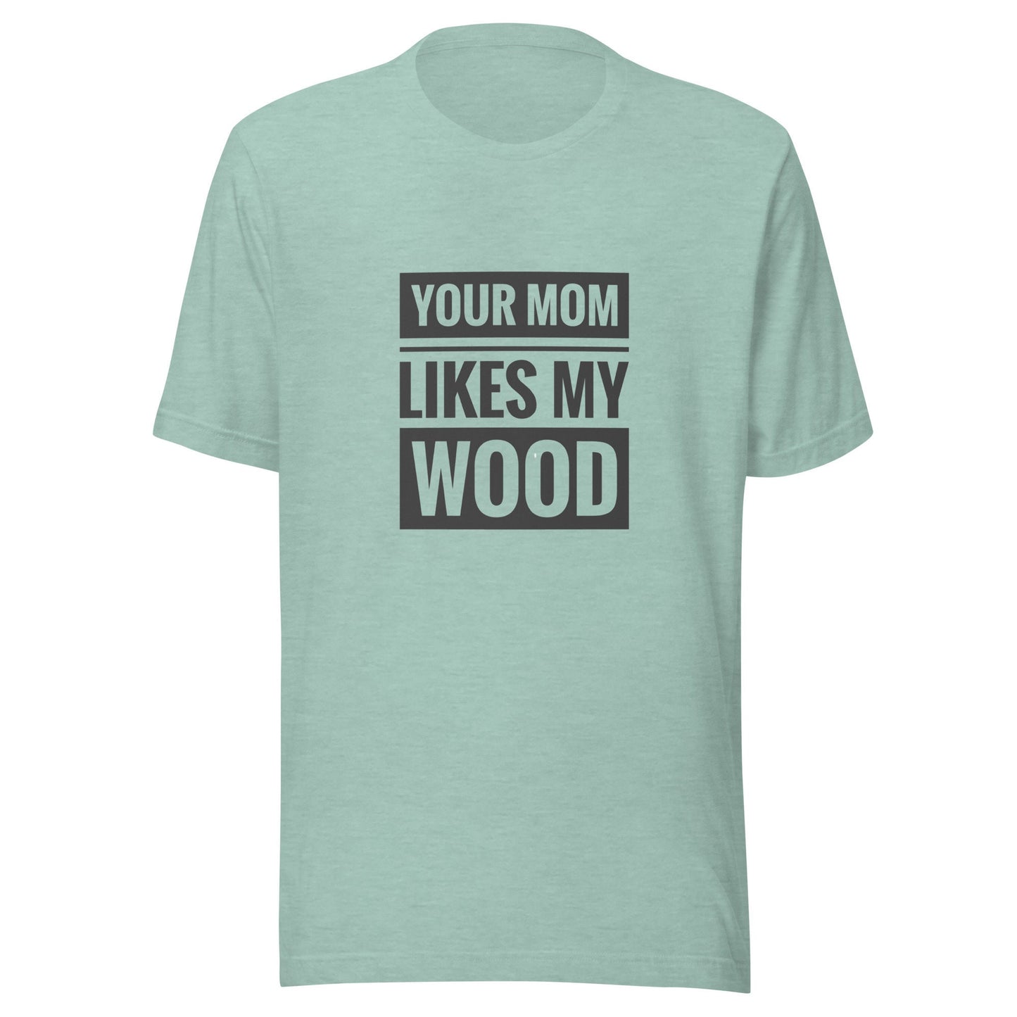 Your Mom Likes My Wood Unisex t-shirt