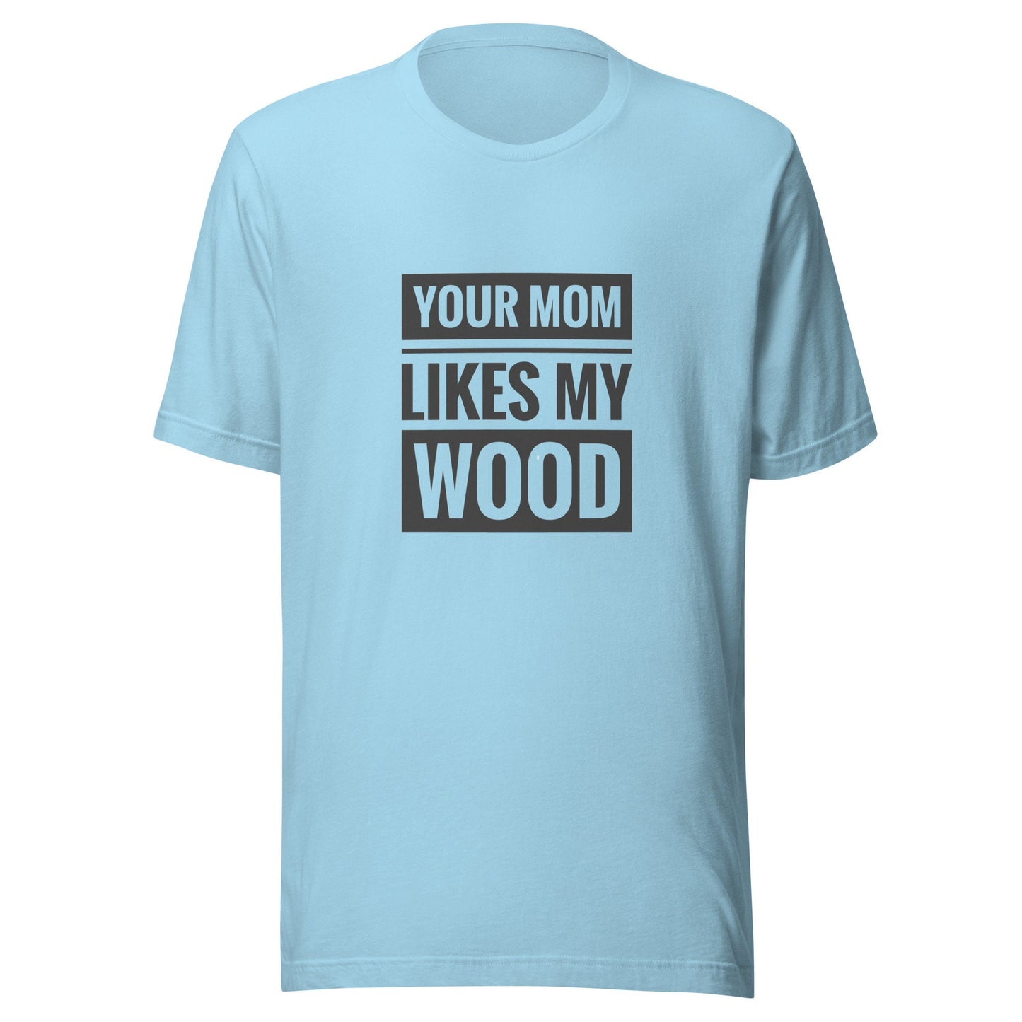 Your Mom Likes My Wood Unisex t-shirt
