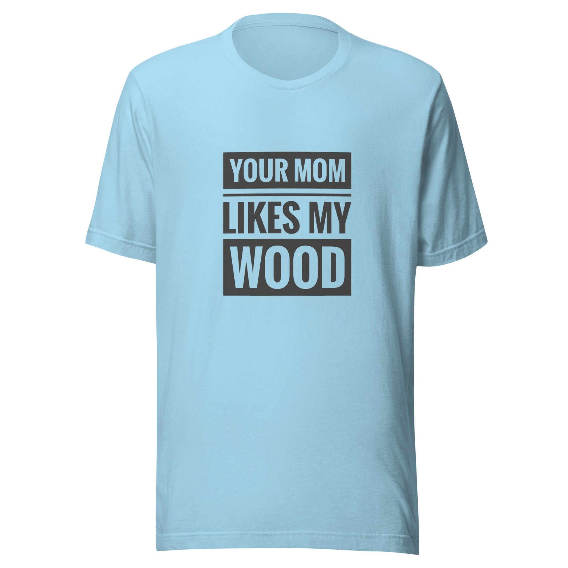 Your Mom Likes My Wood Unisex t-shirt