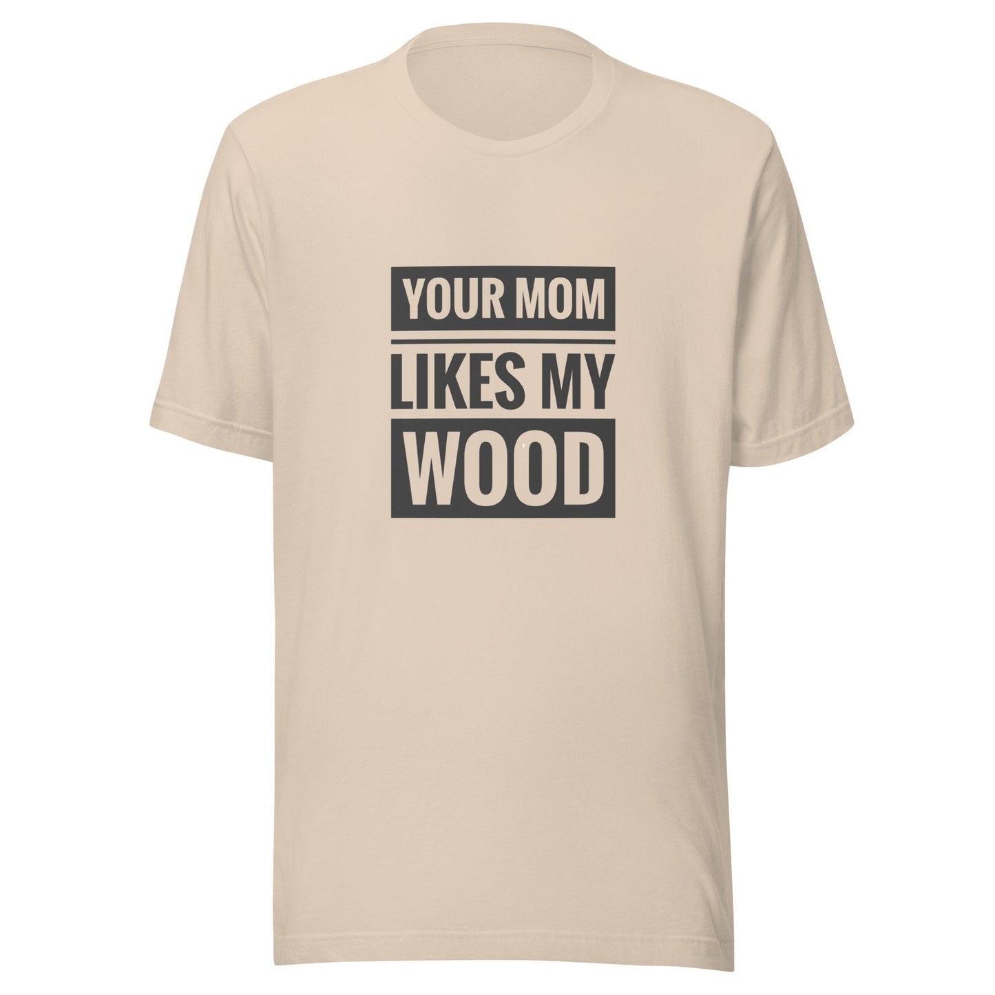 Your Mom Likes My Wood Unisex t-shirt