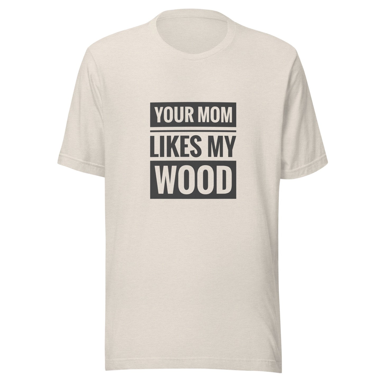 Your Mom Likes My Wood Unisex t-shirt