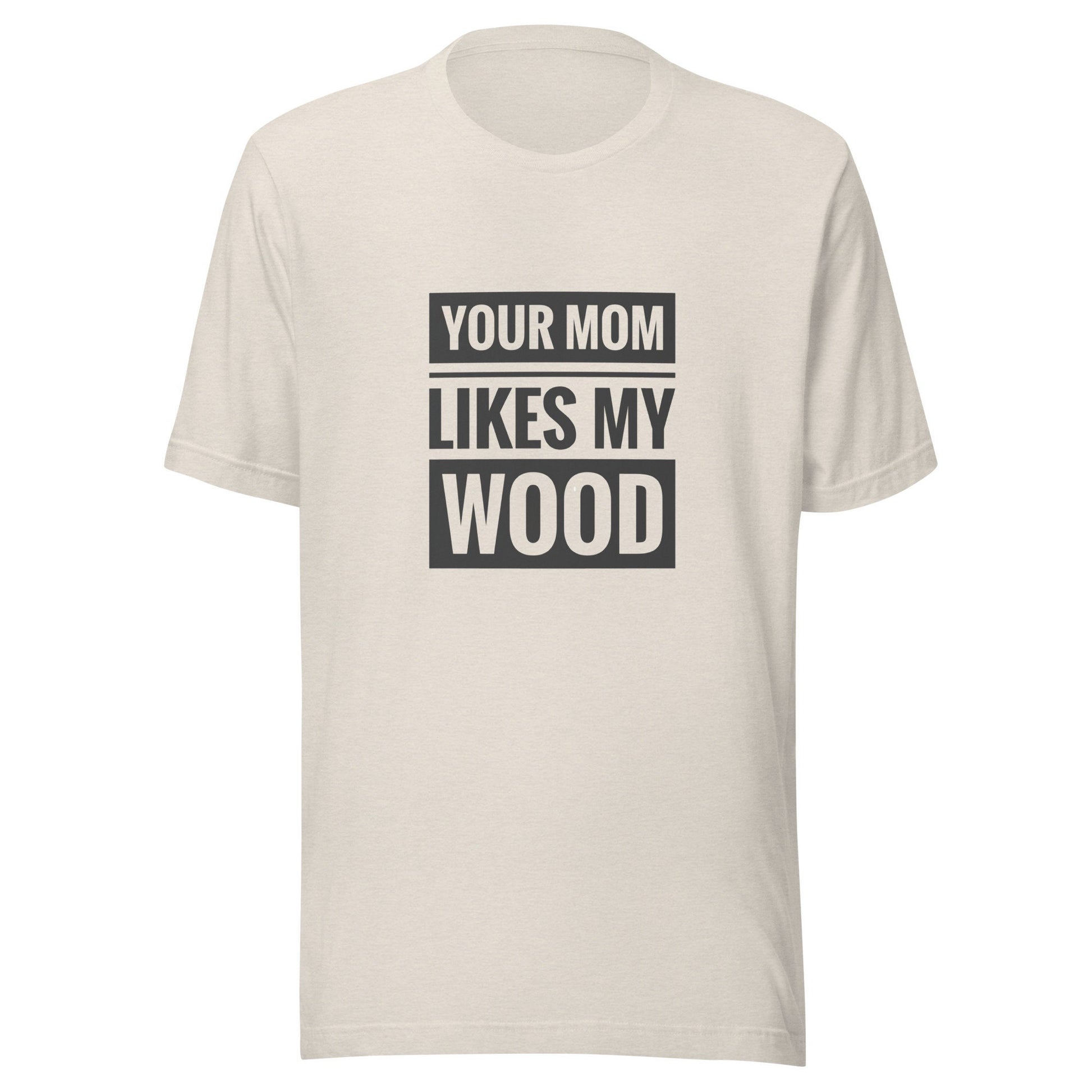 Your Mom Likes My Wood Unisex t-shirt