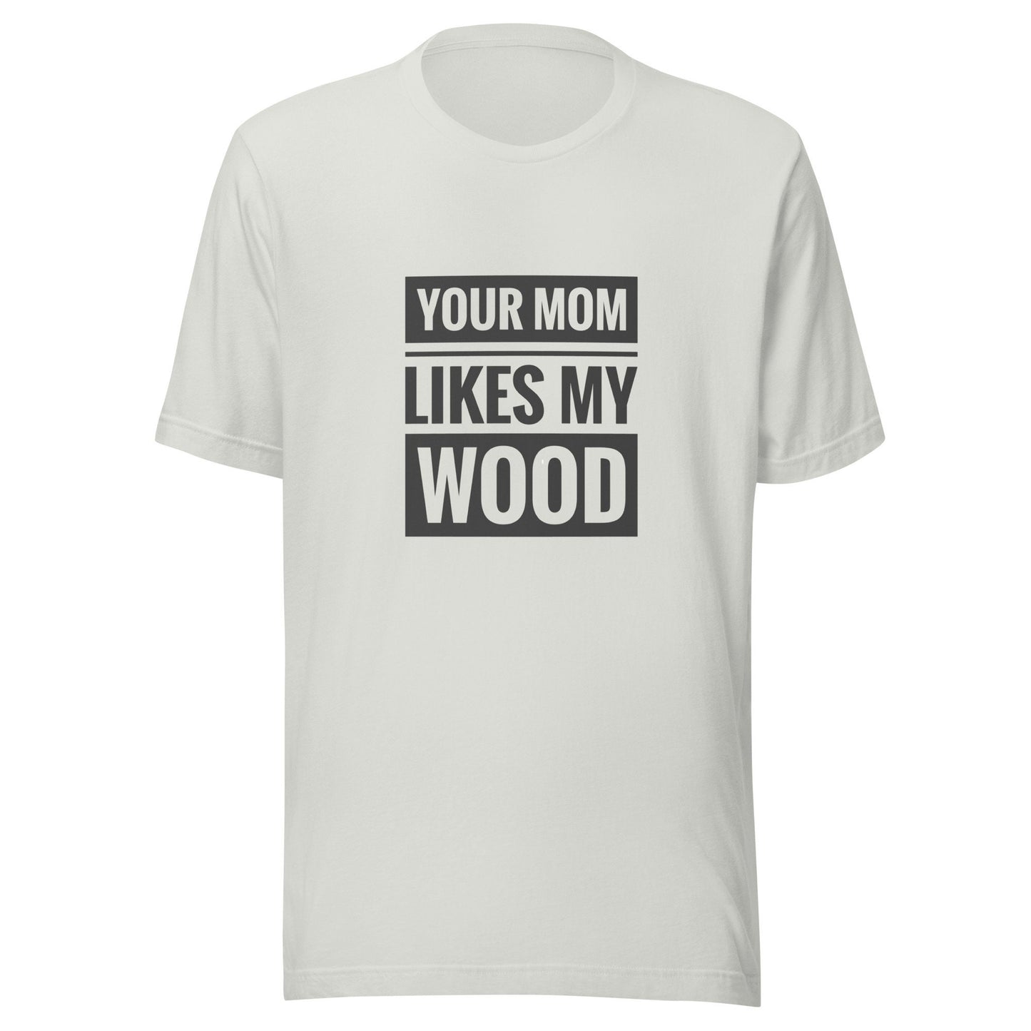 Your Mom Likes My Wood Unisex t-shirt