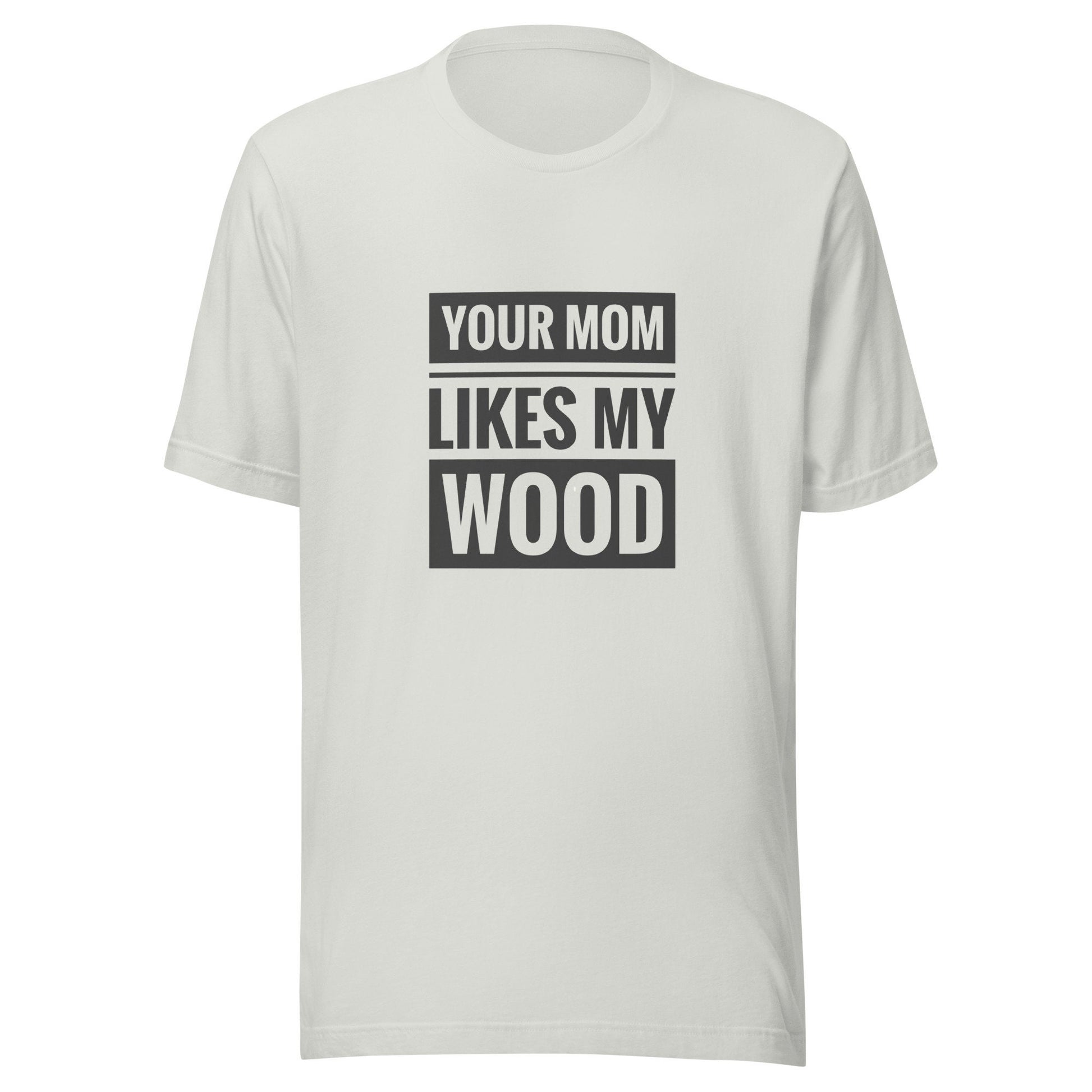 Your Mom Likes My Wood Unisex t-shirt