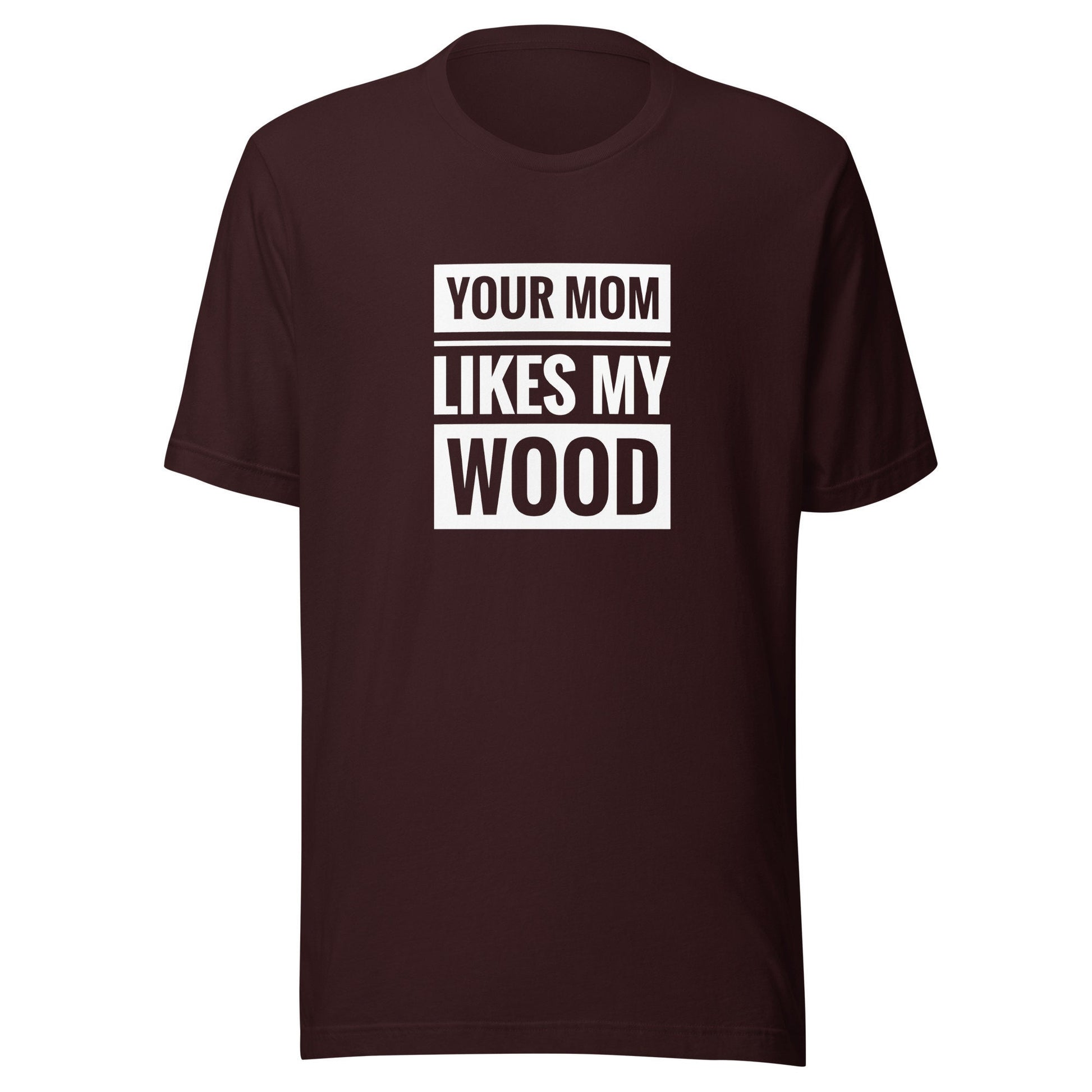 Your Mom Likes My Wood Unisex t-shirt