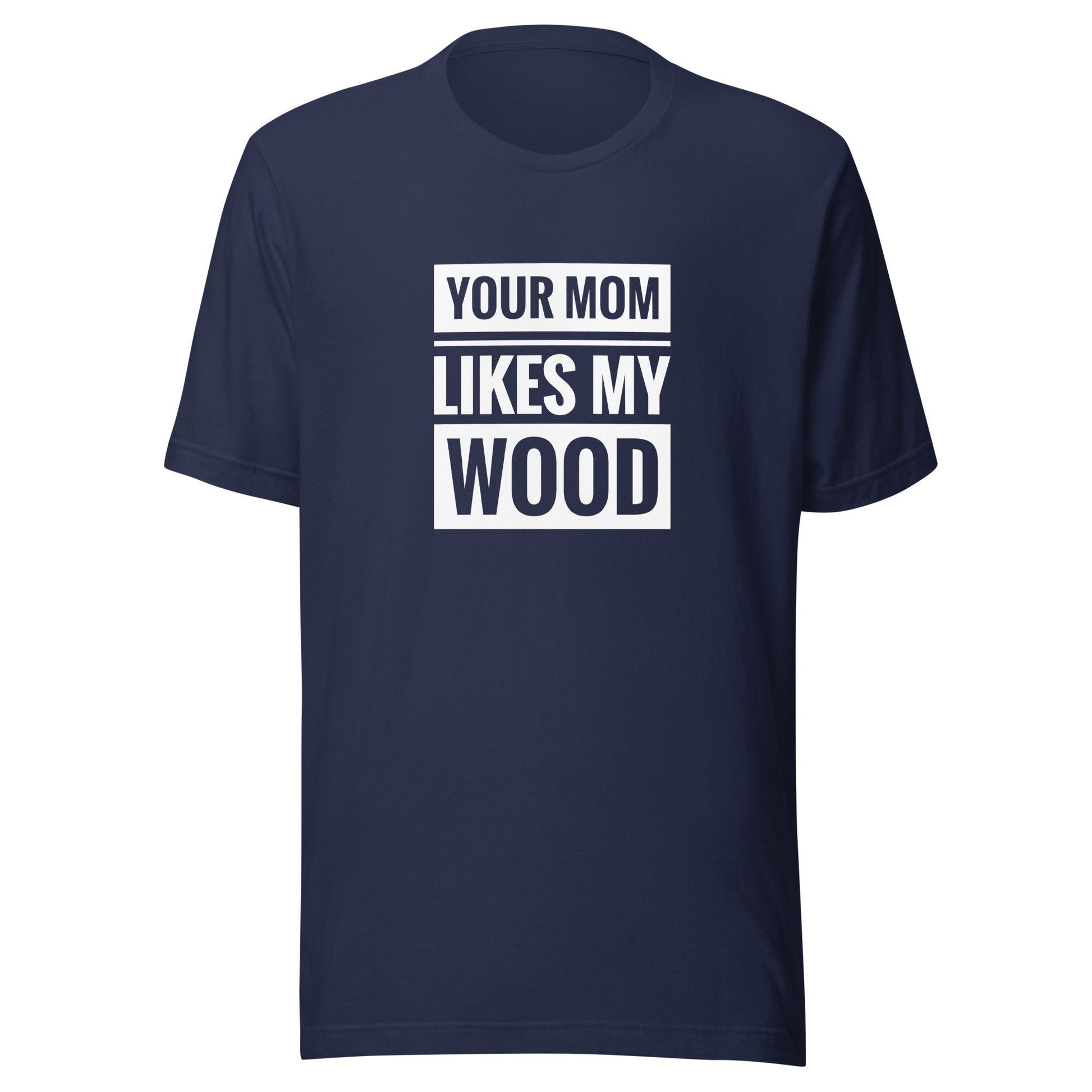 Your Mom Likes My Wood Unisex t-shirt