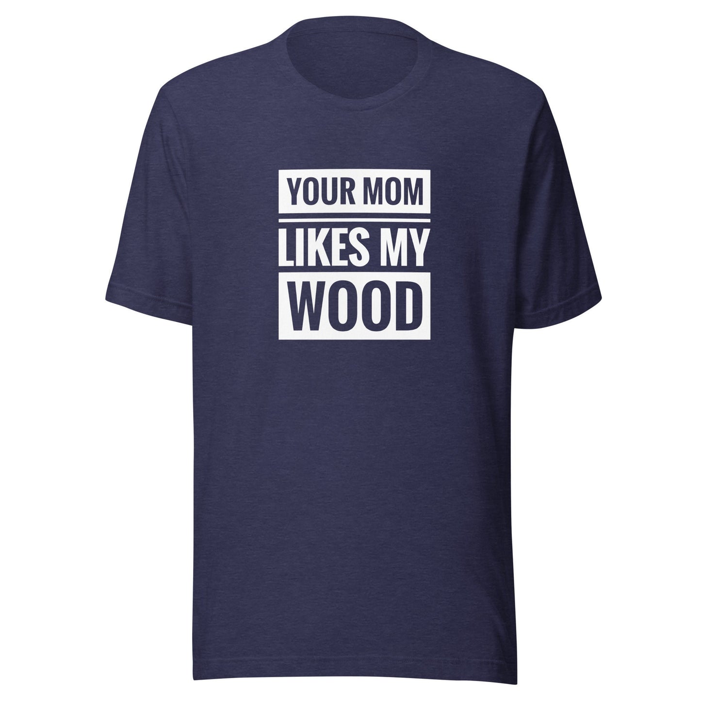 Your Mom Likes My Wood Unisex t-shirt