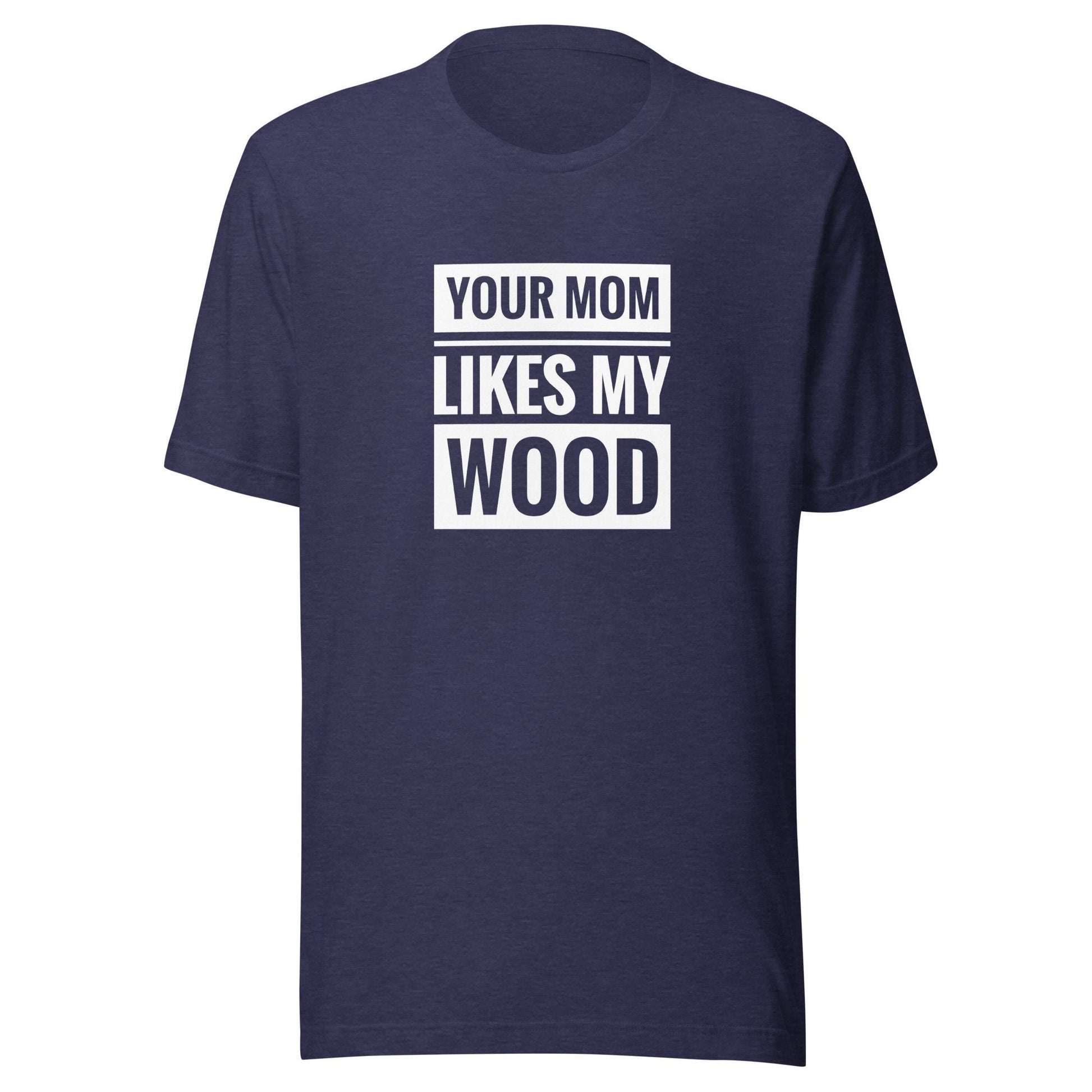 Your Mom Likes My Wood Unisex t-shirt