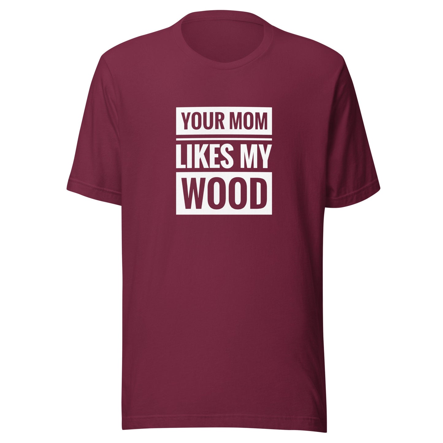 Your Mom Likes My Wood Unisex t-shirt